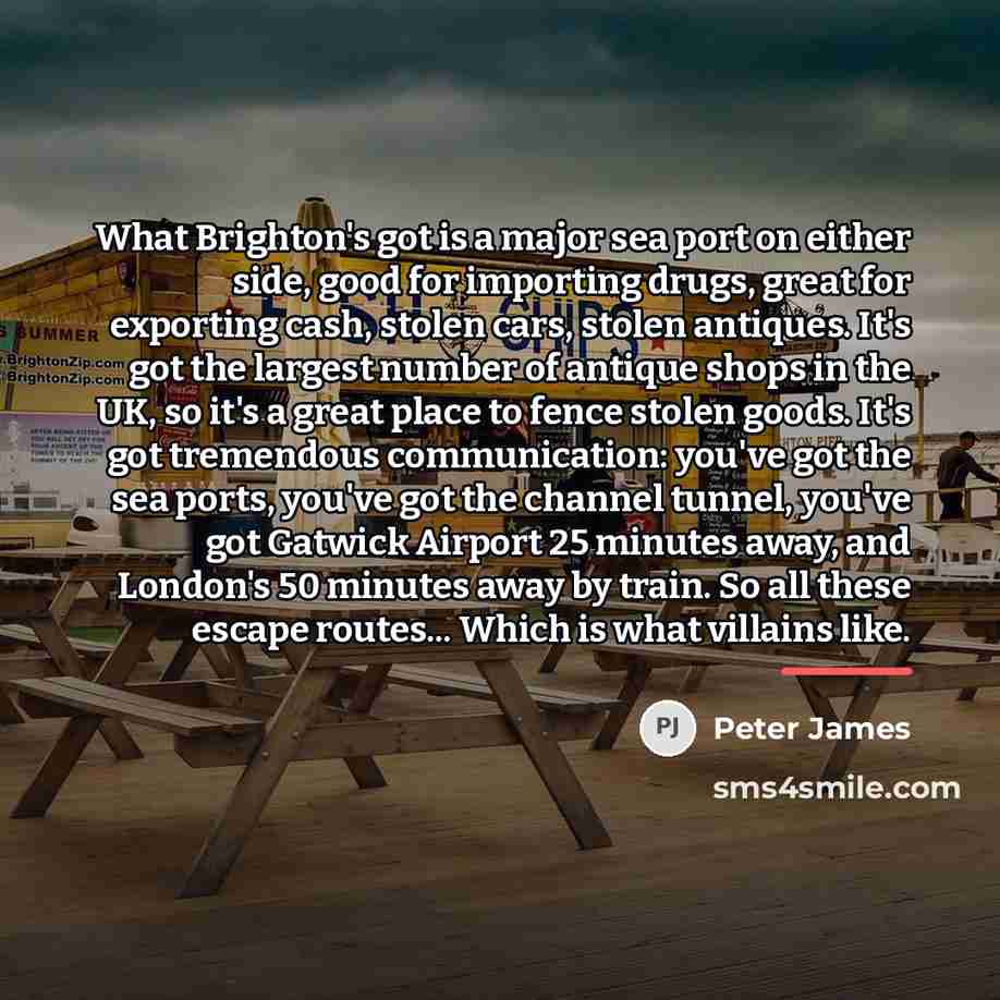 “What Brighton's got is a major sea port on either…” quote by Peter James