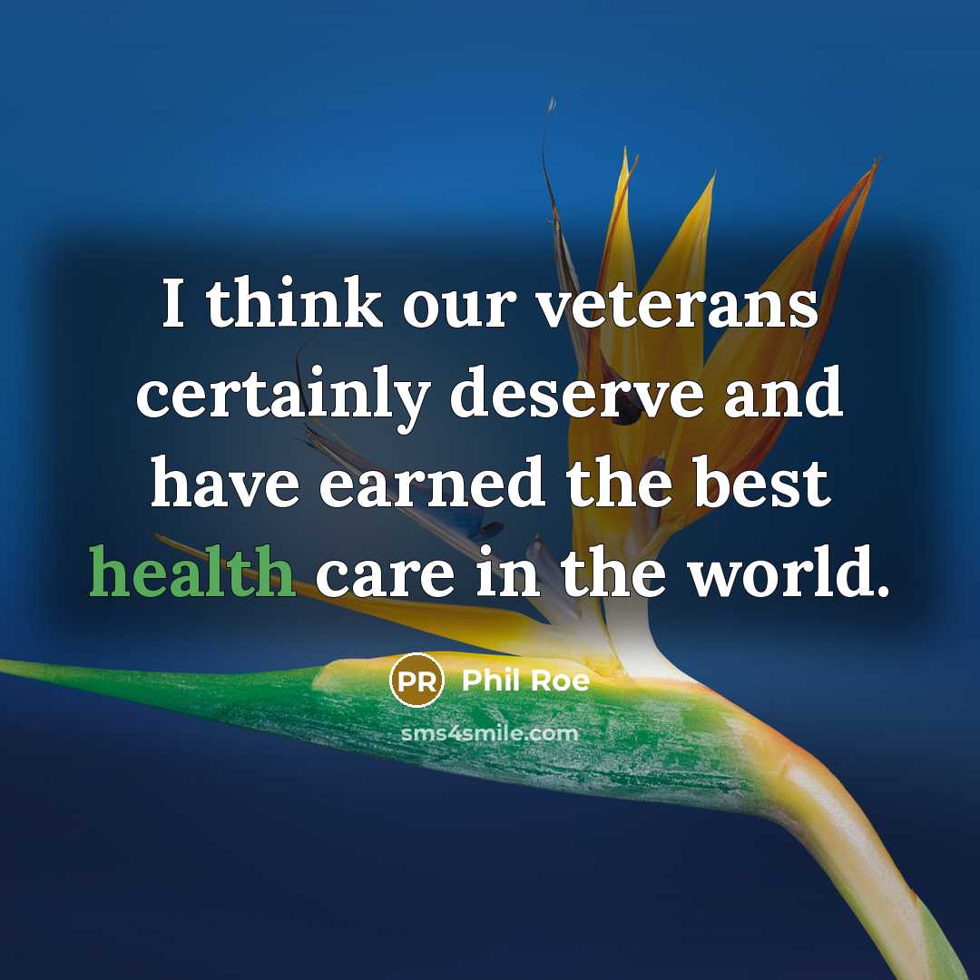 “I think our veterans certainly deserve and have earned the…” quote by Phil Roe