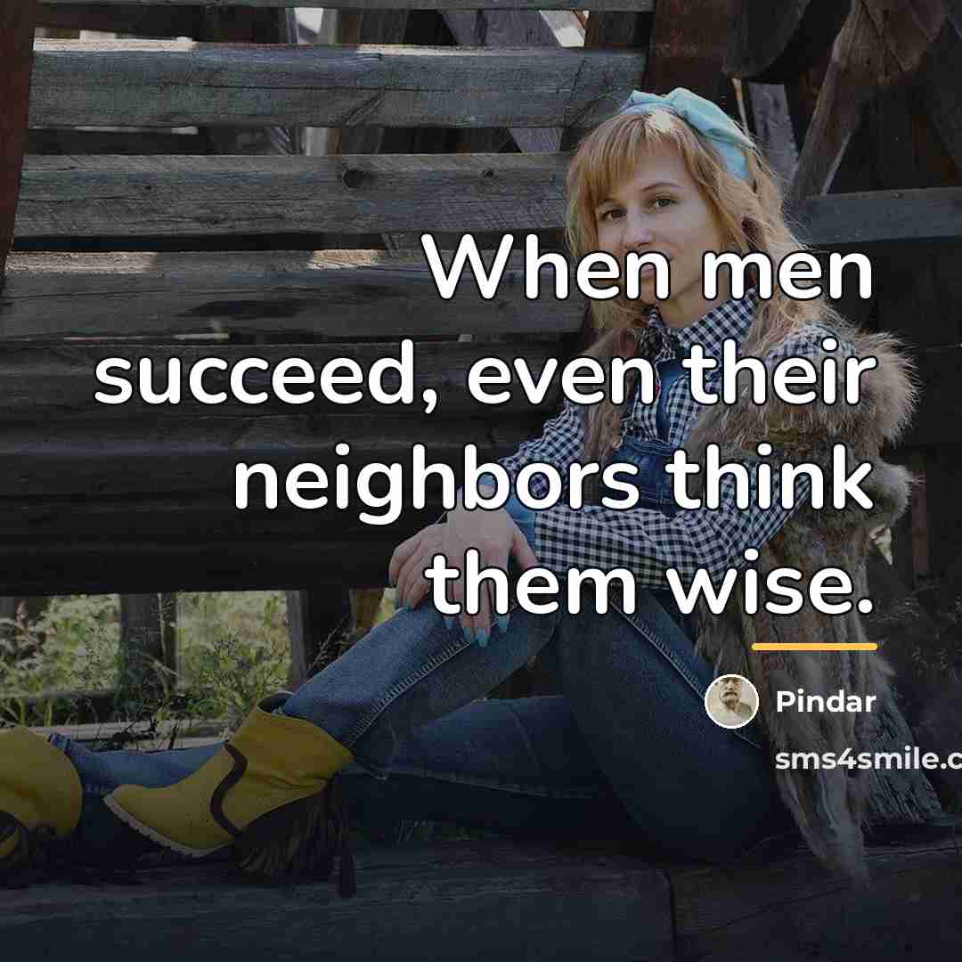 “When men succeed, even their neighbors think them wise.…” quote by Pindar