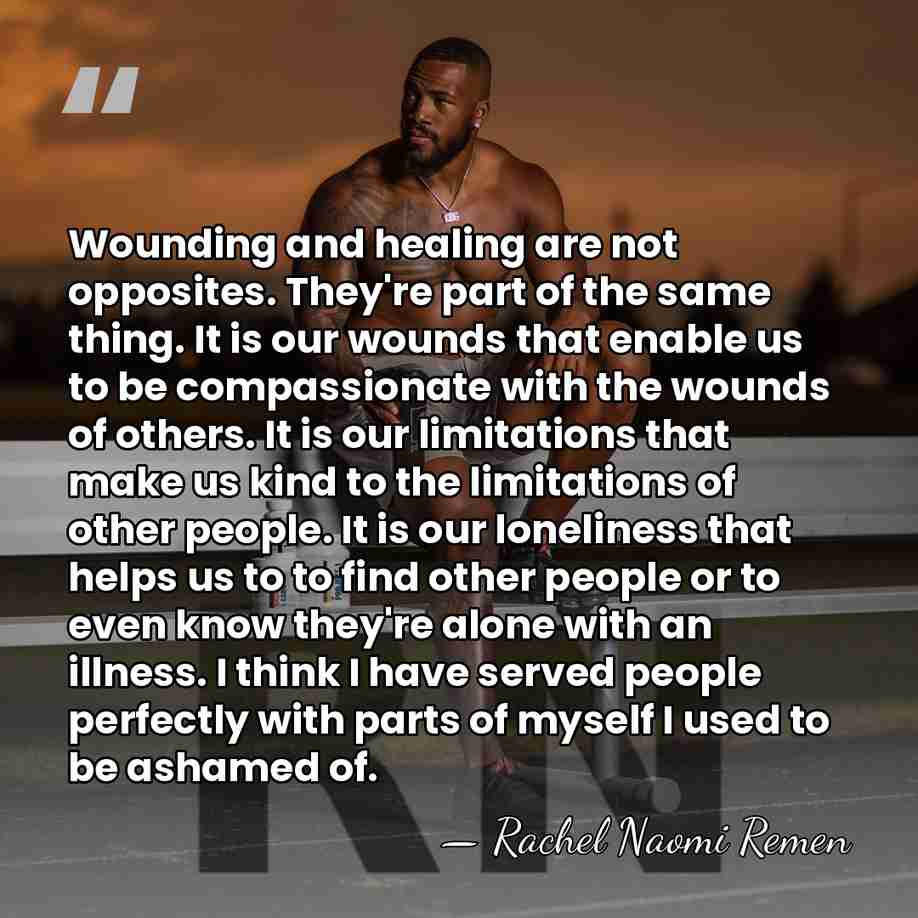Wounding and healing are not opposites. They're part of the same thing.&hellip; - Rachel Naomi Remen