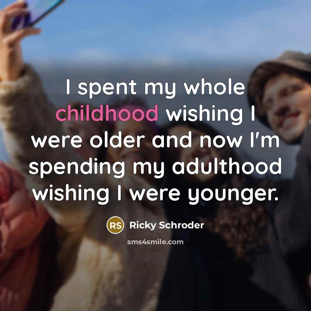 “I spent my whole childhood wishing I were older and…” quote by Ricky Schroder