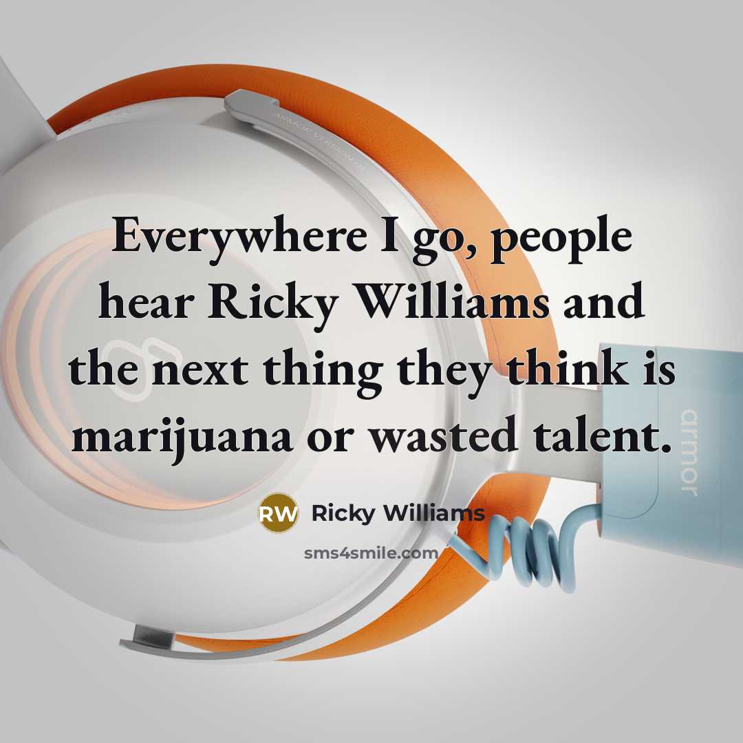 “Everywhere I go, people hear Ricky Williams and the next…” quote by Ricky Williams