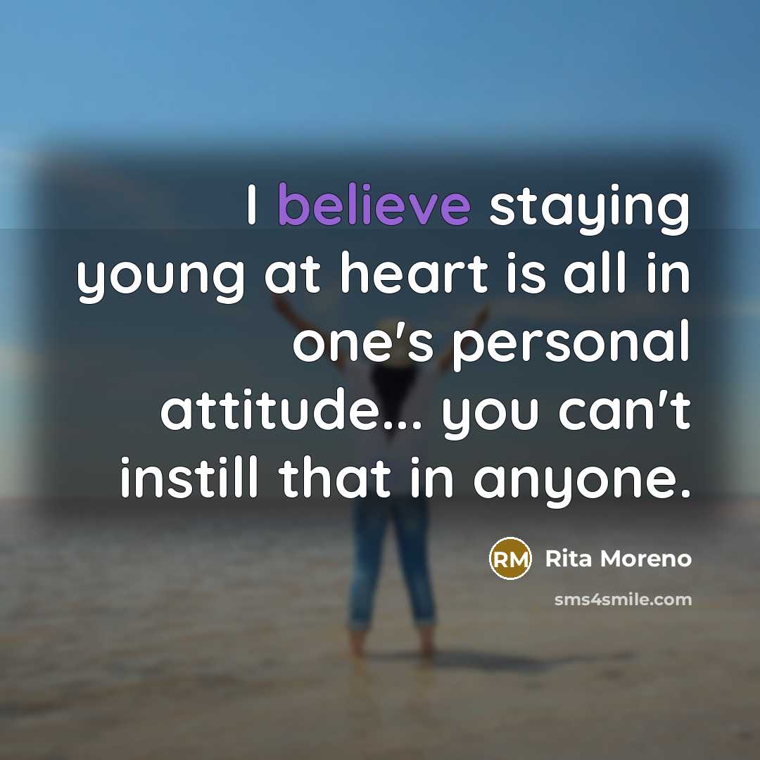“I believe staying young at heart is all in one's…” quote by Rita Moreno