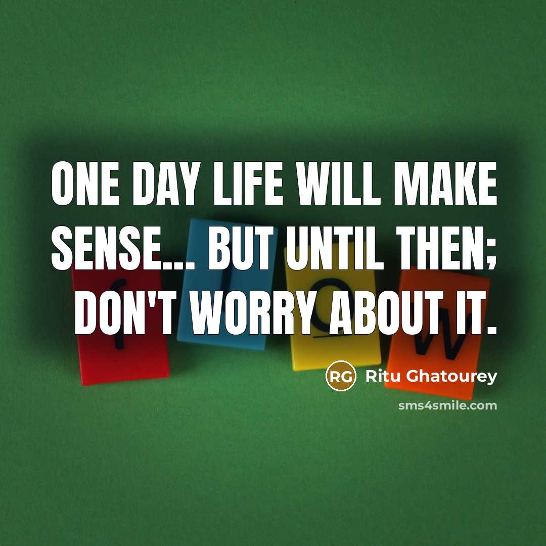 “One day life will make sense... but until then; don't…” quote by Ritu Ghatourey