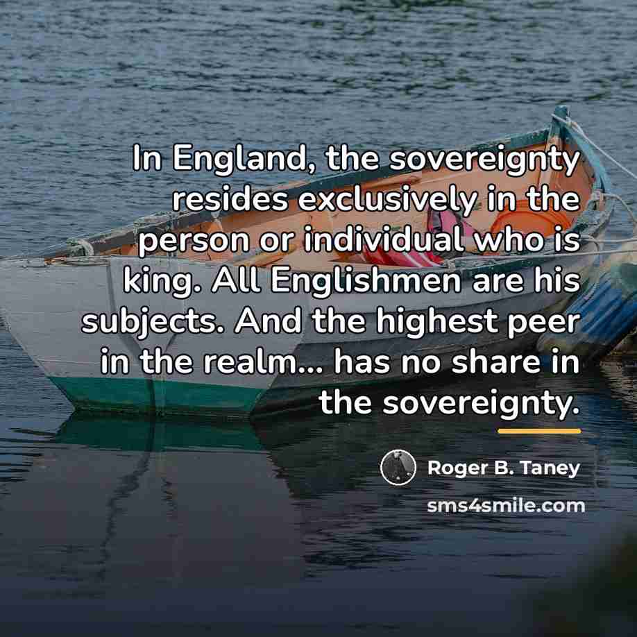 “In England, the sovereignty resides exclusively in the person or…” quote by Roger B. Taney