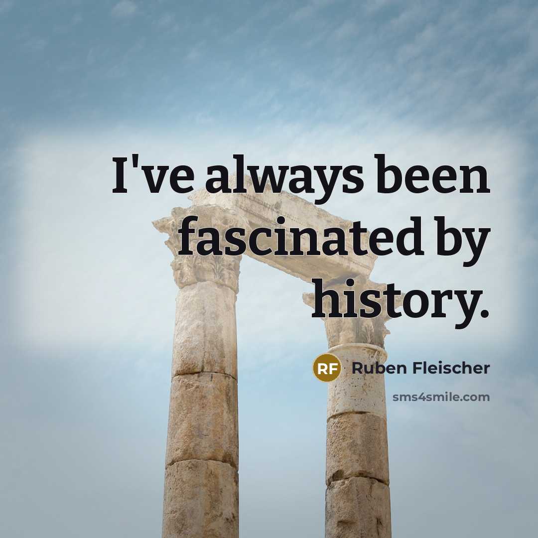 “I've always been fascinated by history.…” quote by Ruben Fleischer