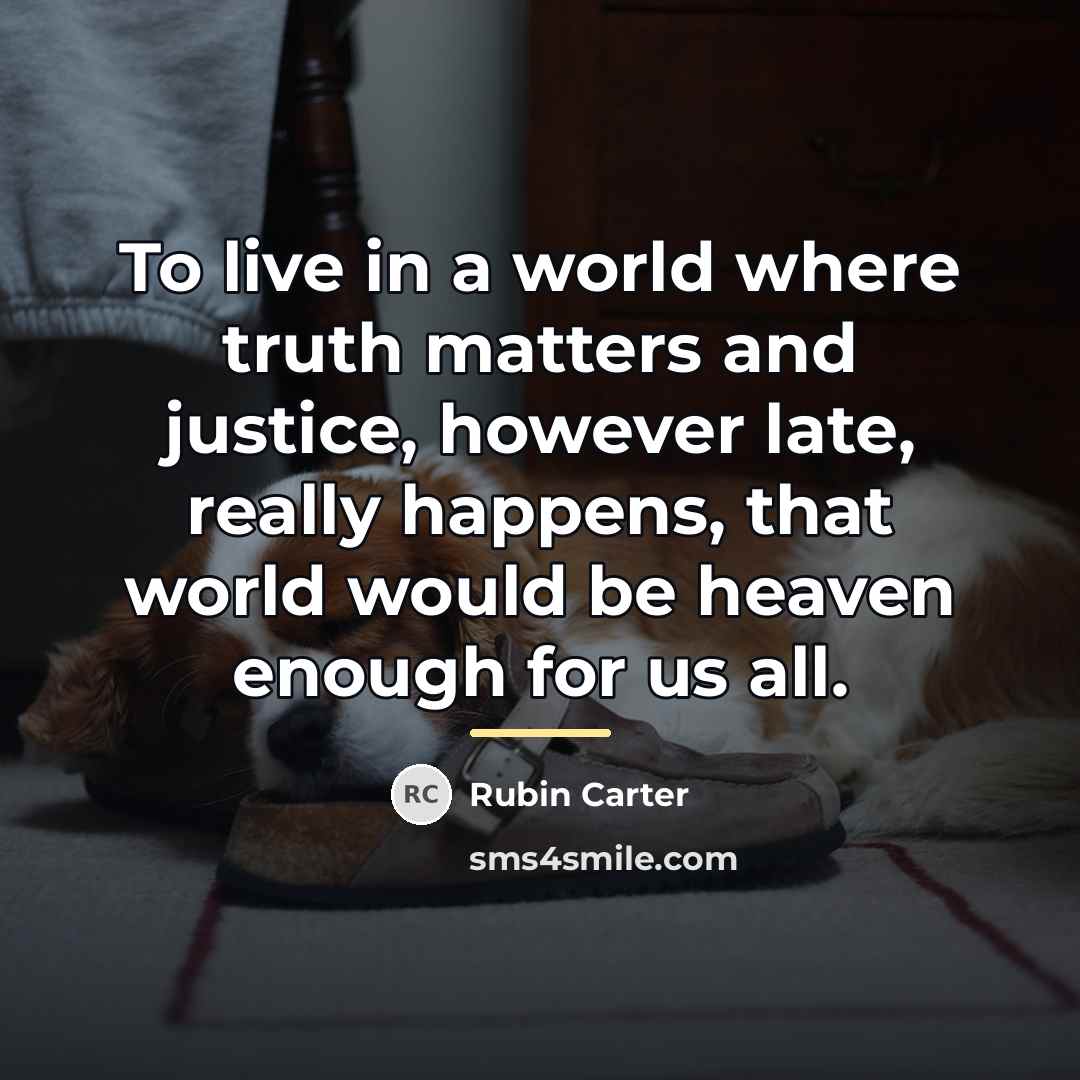 “To live in a world where truth matters and justice,…” quote by Rubin Carter