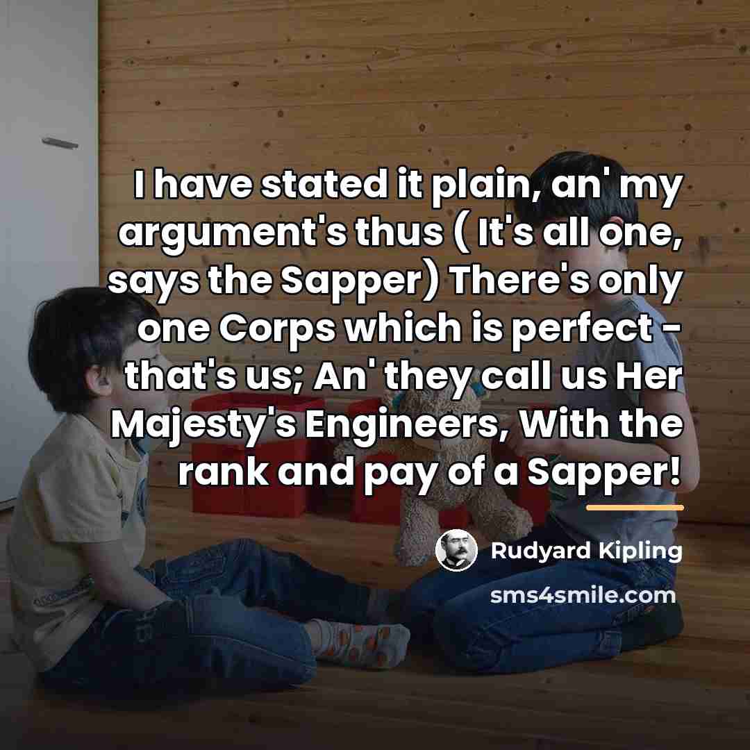 “I have stated it plain, an' my argument's thus (…” quote by Rudyard Kipling