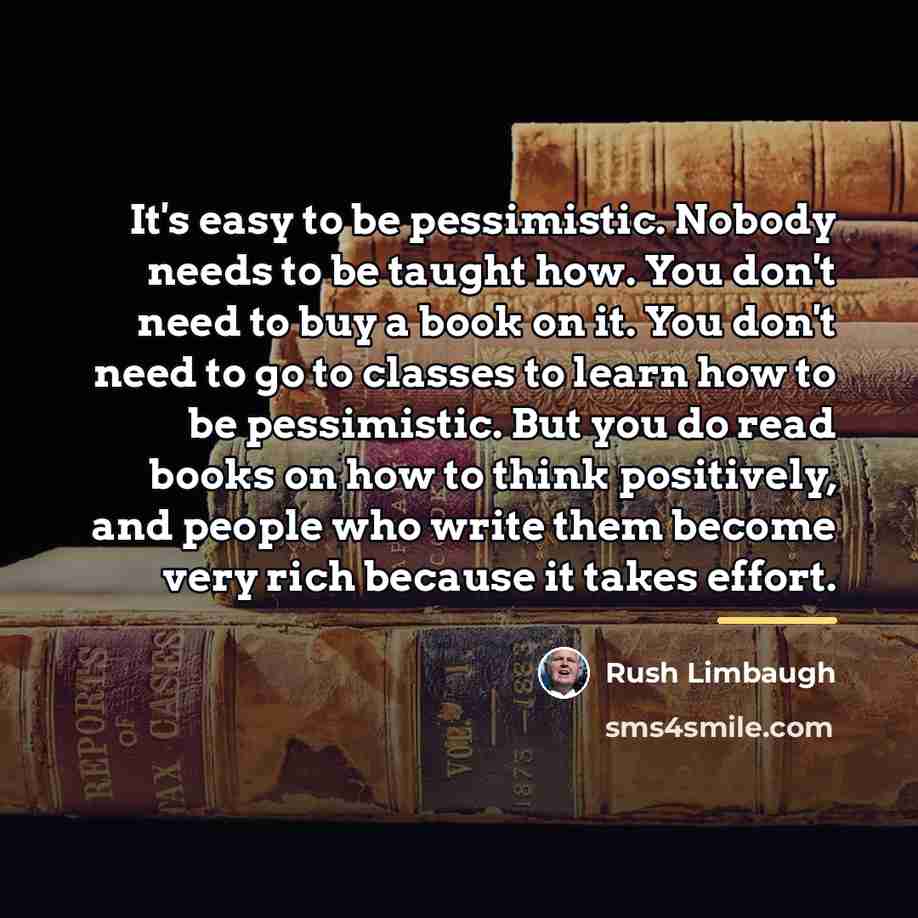 “It's easy to be pessimistic. Nobody needs to be taught…” quote by Rush Limbaugh