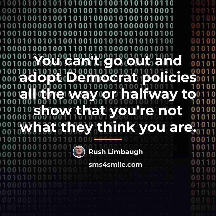 “You can't go out and adopt Democrat policies all the…” quote by Rush Limbaugh