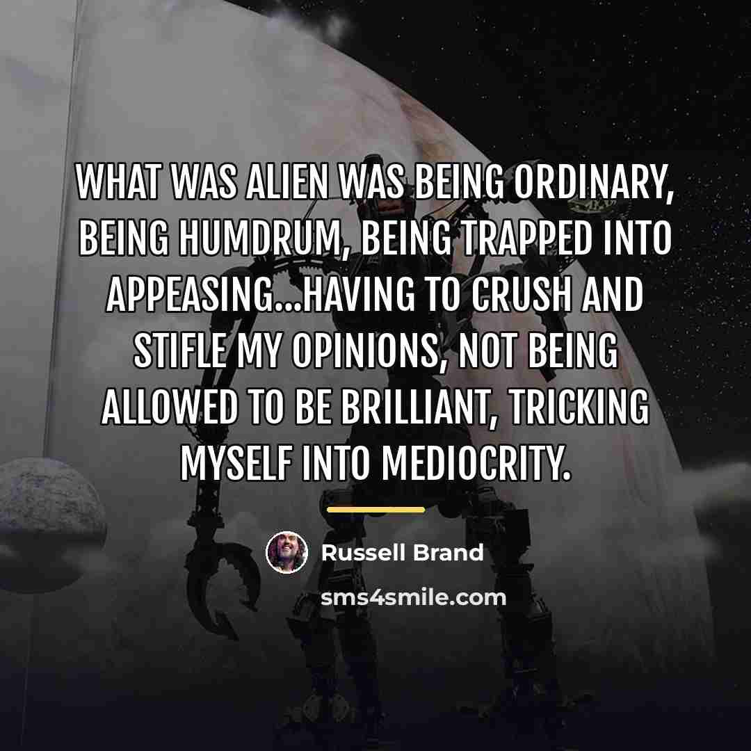 “What was alien was being ordinary, being humdrum, being trapped…” quote by Russell Brand