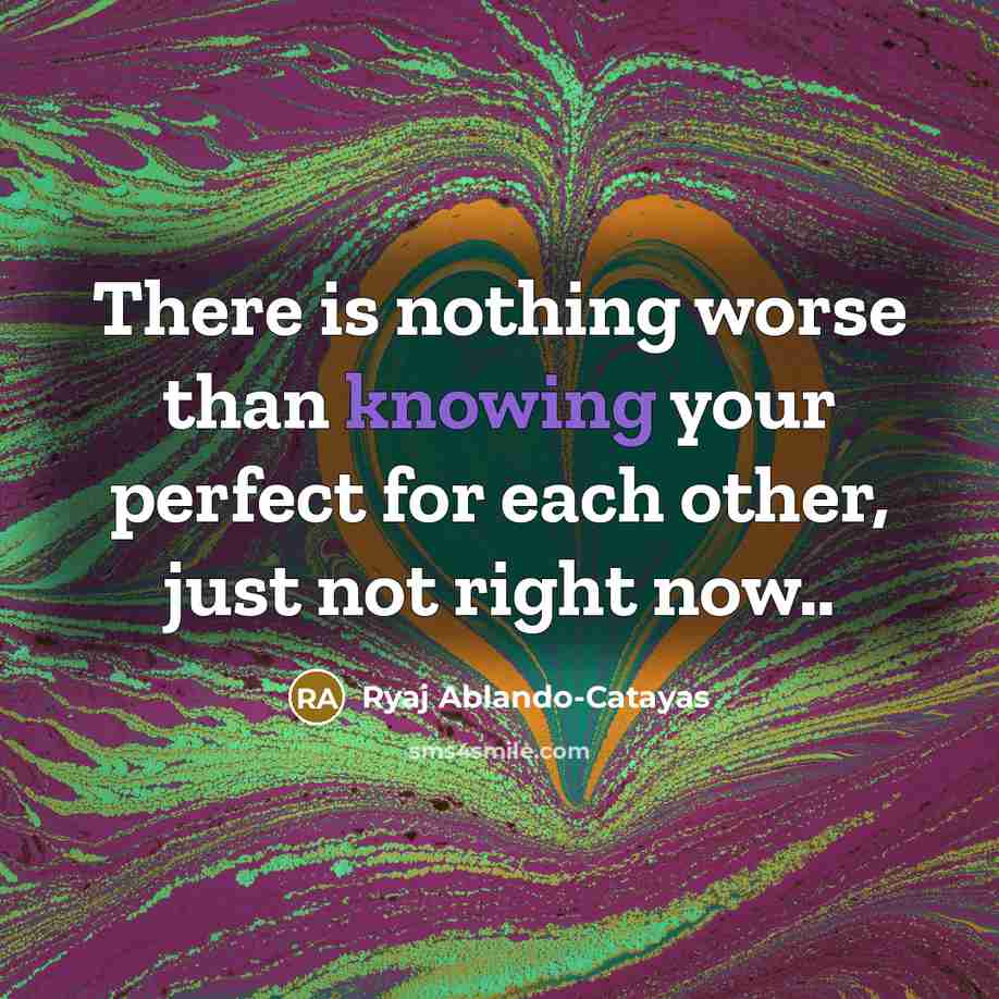 “There is nothing worse than knowing your perfect for each…” quote by Ryaj Ablando-Catayas