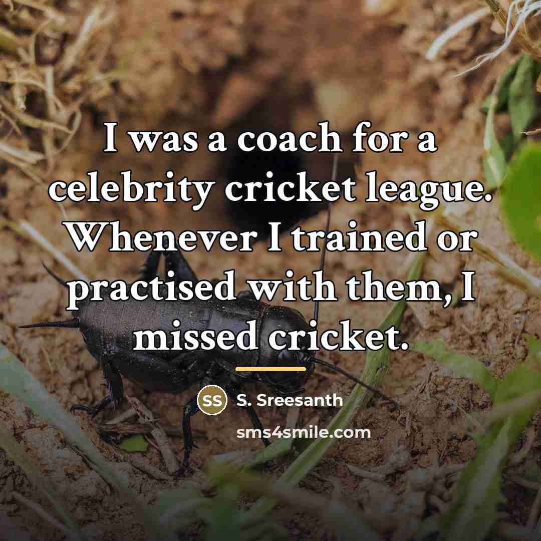 “I was a coach for a celebrity cricket league. Whenever…” quote by S. Sreesanth