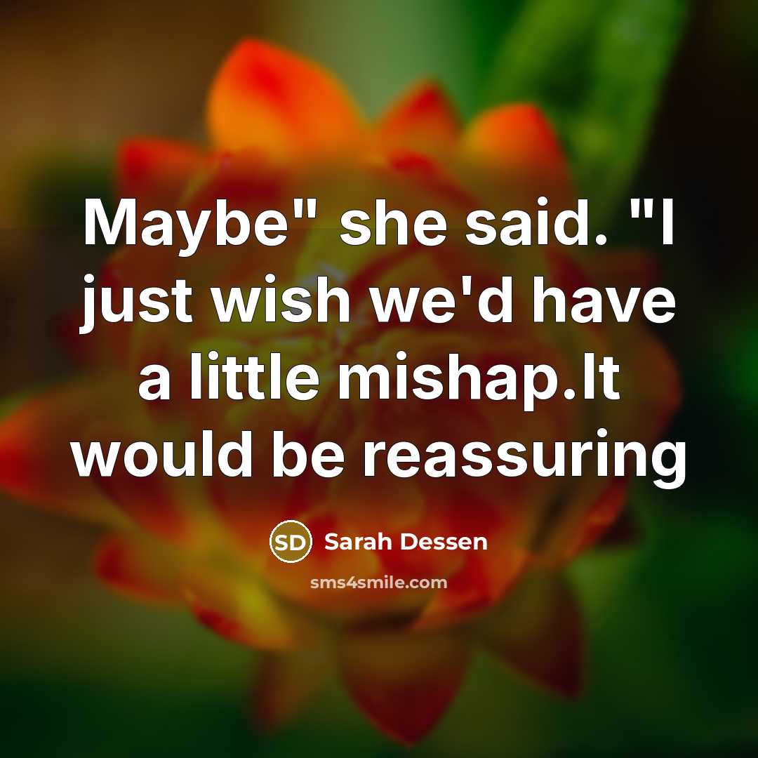 “Maybe" she said. "I just wish we'd have a little…” quote by Sarah Dessen