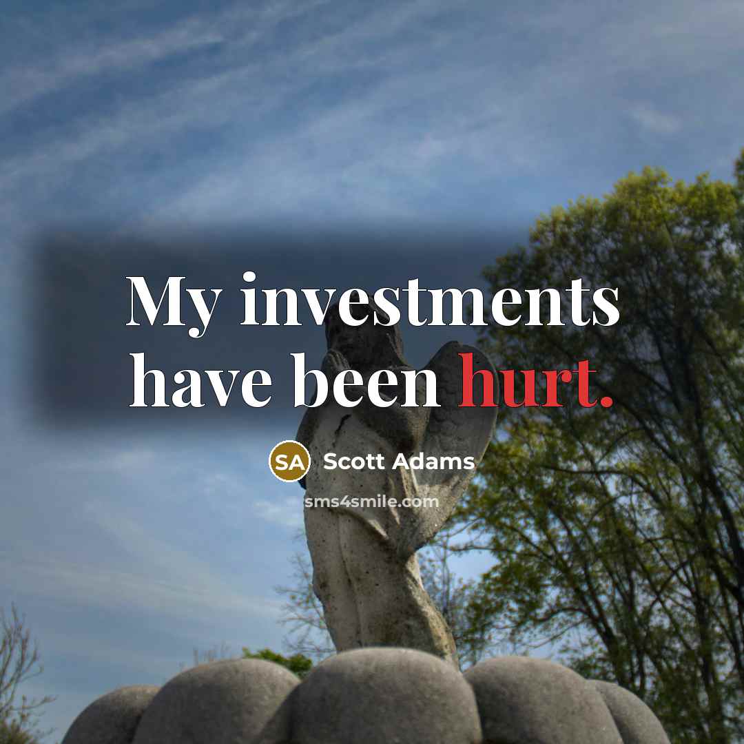 “My investments have been hurt.…” quote by Scott Adams
