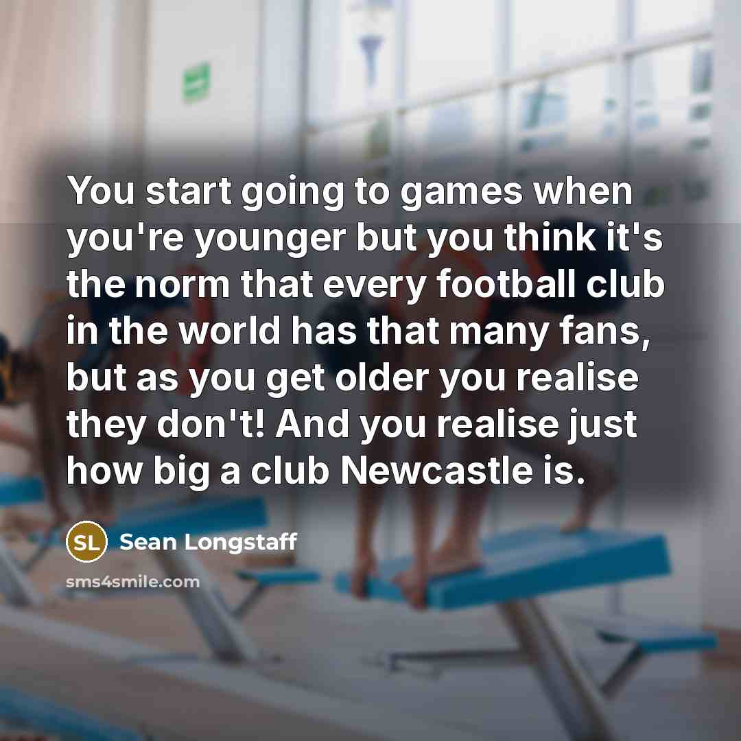 “You start going to games when you're younger but you…” quote by Sean Longstaff