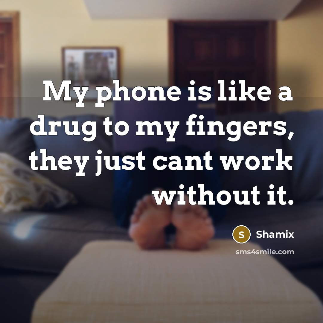 “My phone is like a drug to my fingers, they…” quote by Shamix
