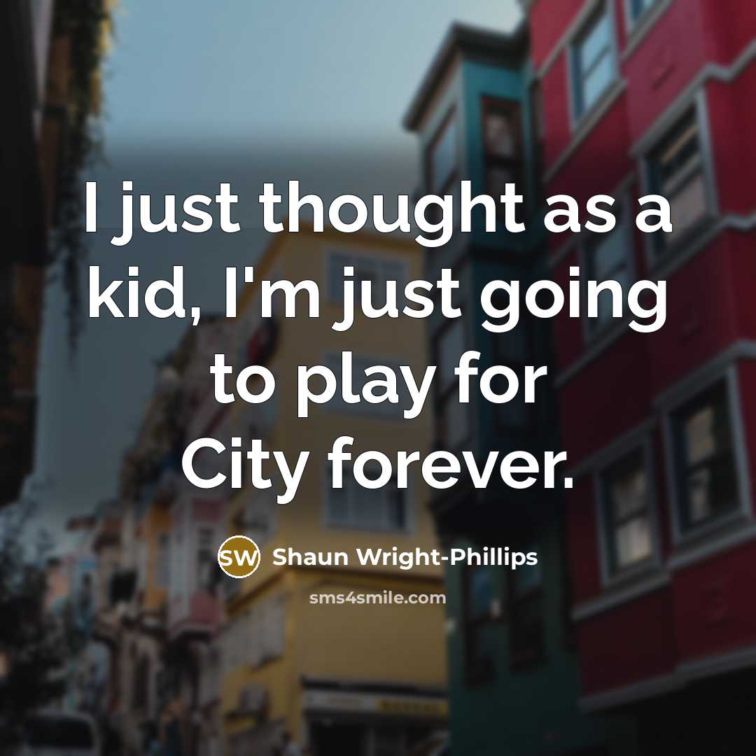 “I just thought as a kid, I'm just going to…” quote by Shaun Wright-Phillips