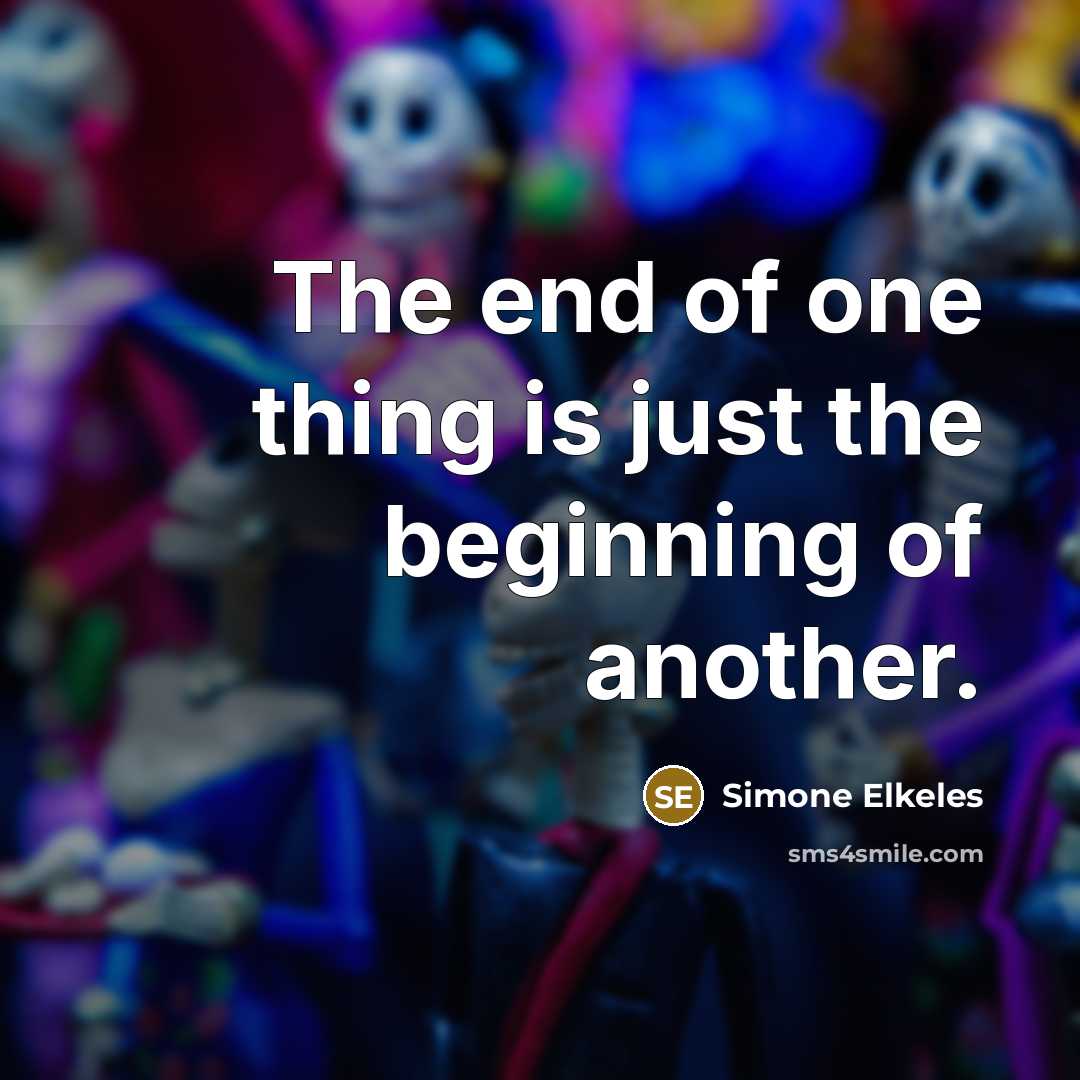 “The end of one thing is just the beginning of…” quote by Simone Elkeles