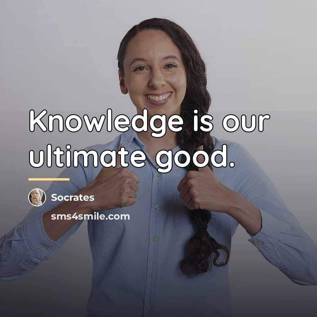 “Knowledge is our ultimate good.…” quote by Socrates
