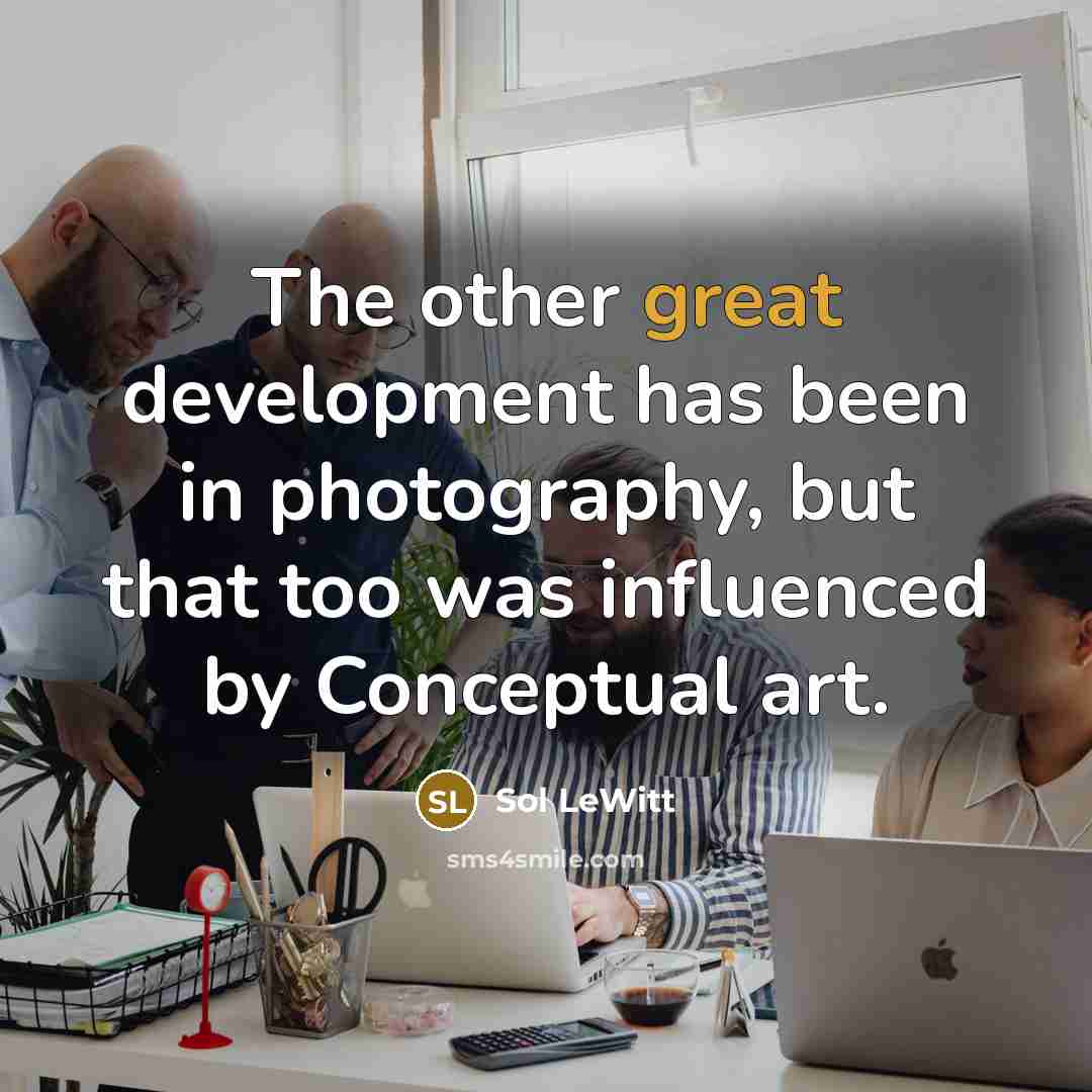 “The other great development has been in photography, but that…” quote by Sol LeWitt