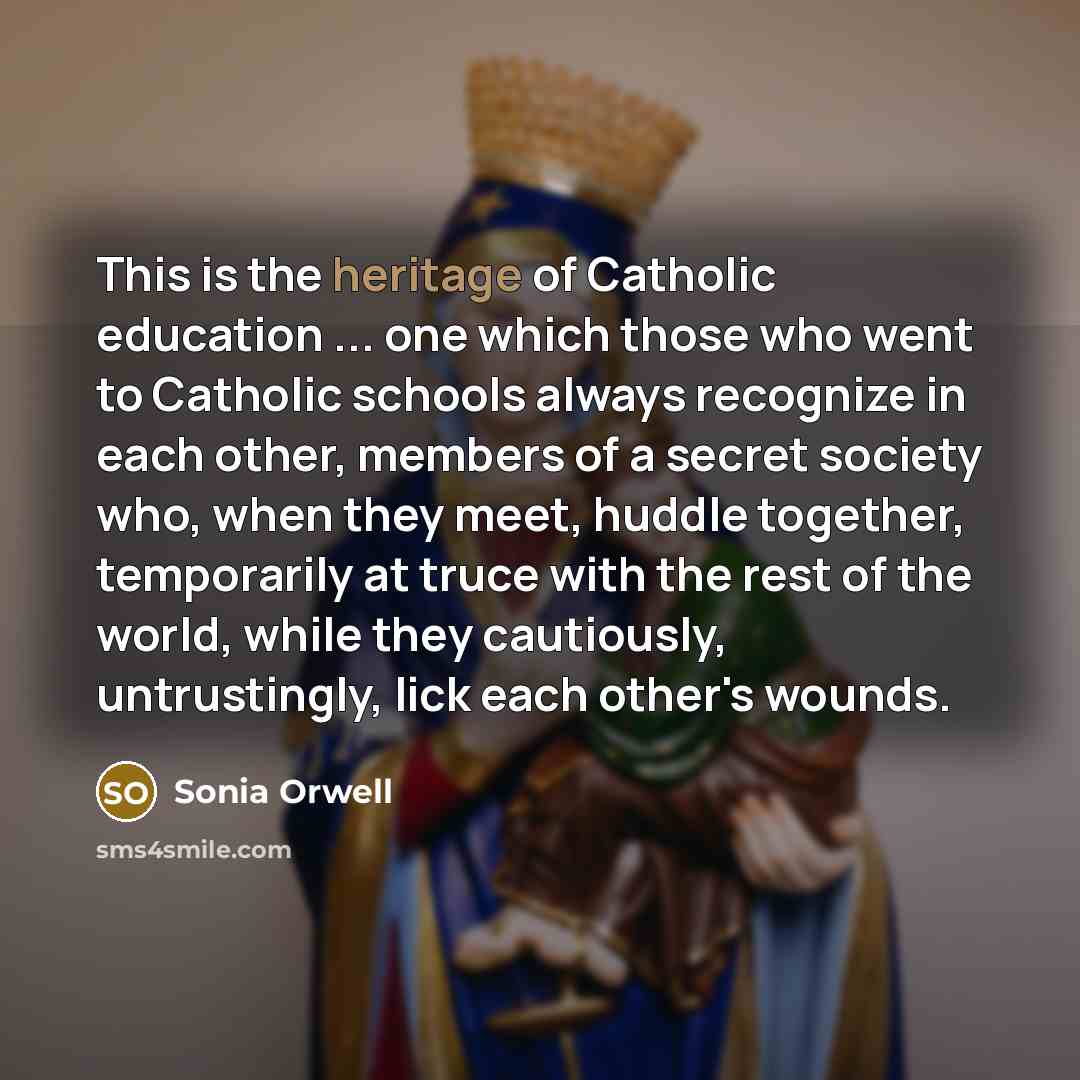 “This is the heritage of Catholic education ... one which…” quote by Sonia Orwell
