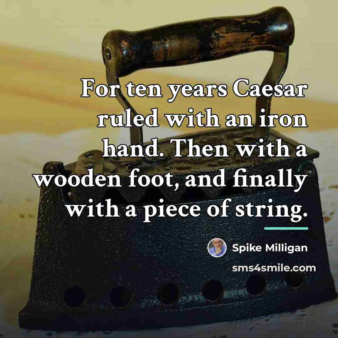 “For ten years Caesar ruled with an iron hand. Then…” quote by Spike Milligan