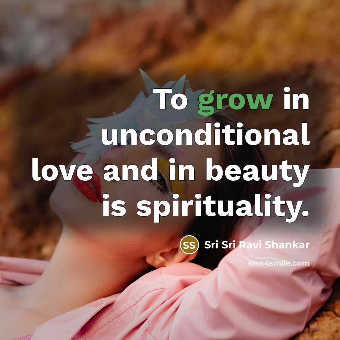 “To grow in unconditional love and in beauty is spirituality.…” quote by Sri Sri Ravi Shankar