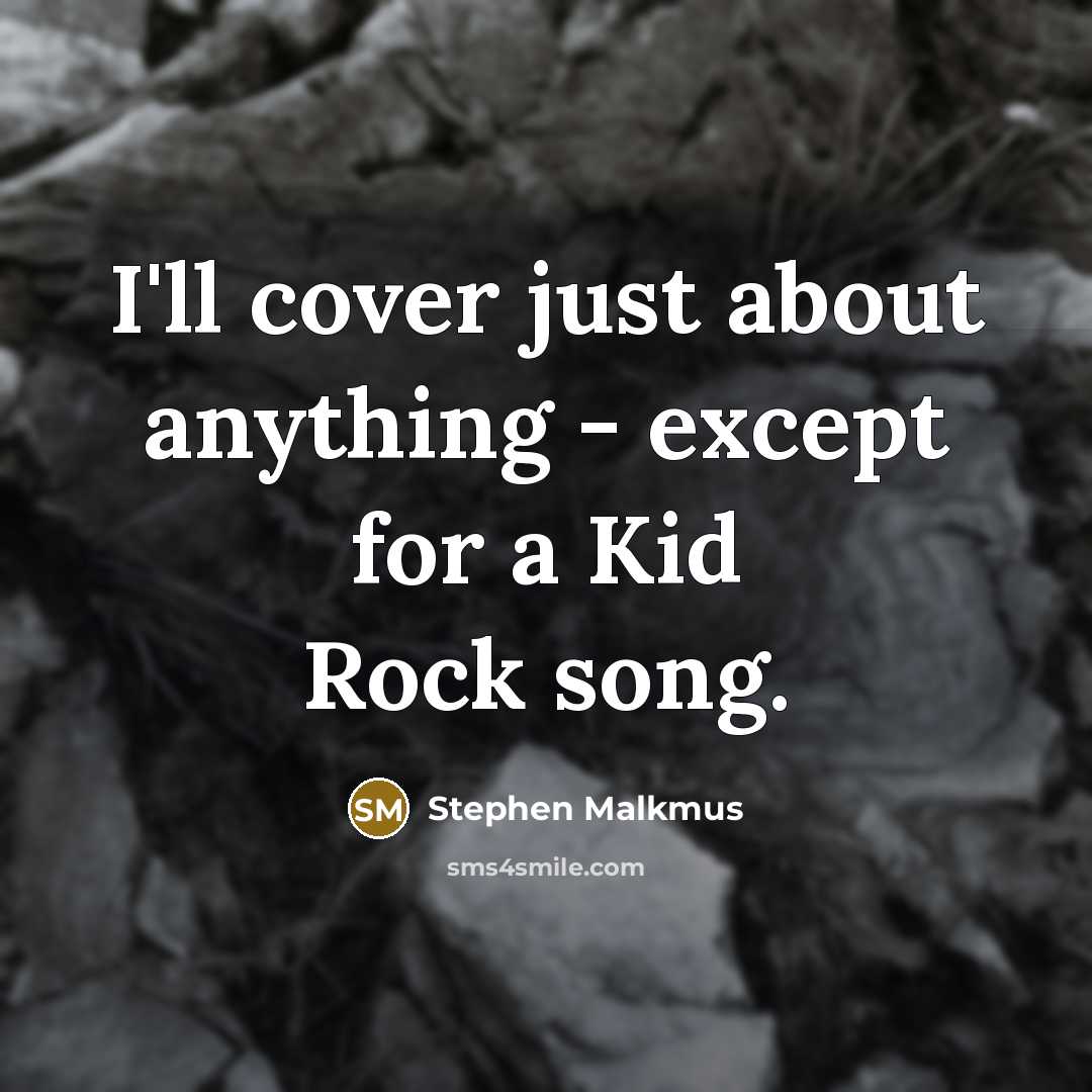 “I'll cover just about anything - except for a Kid…” quote by Stephen Malkmus