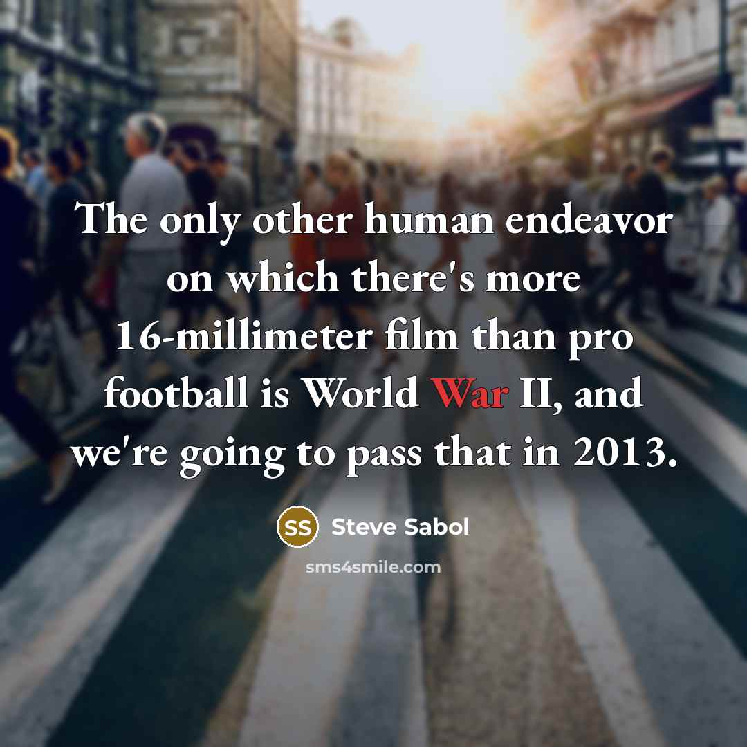 “The only other human endeavor on which there's more 16-millimeter…” quote by Steve Sabol