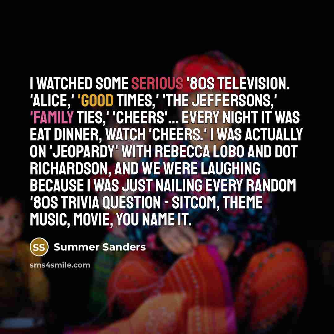 “I watched some serious '80s television. 'Alice,' 'Good Times,' 'The…” quote by Summer Sanders