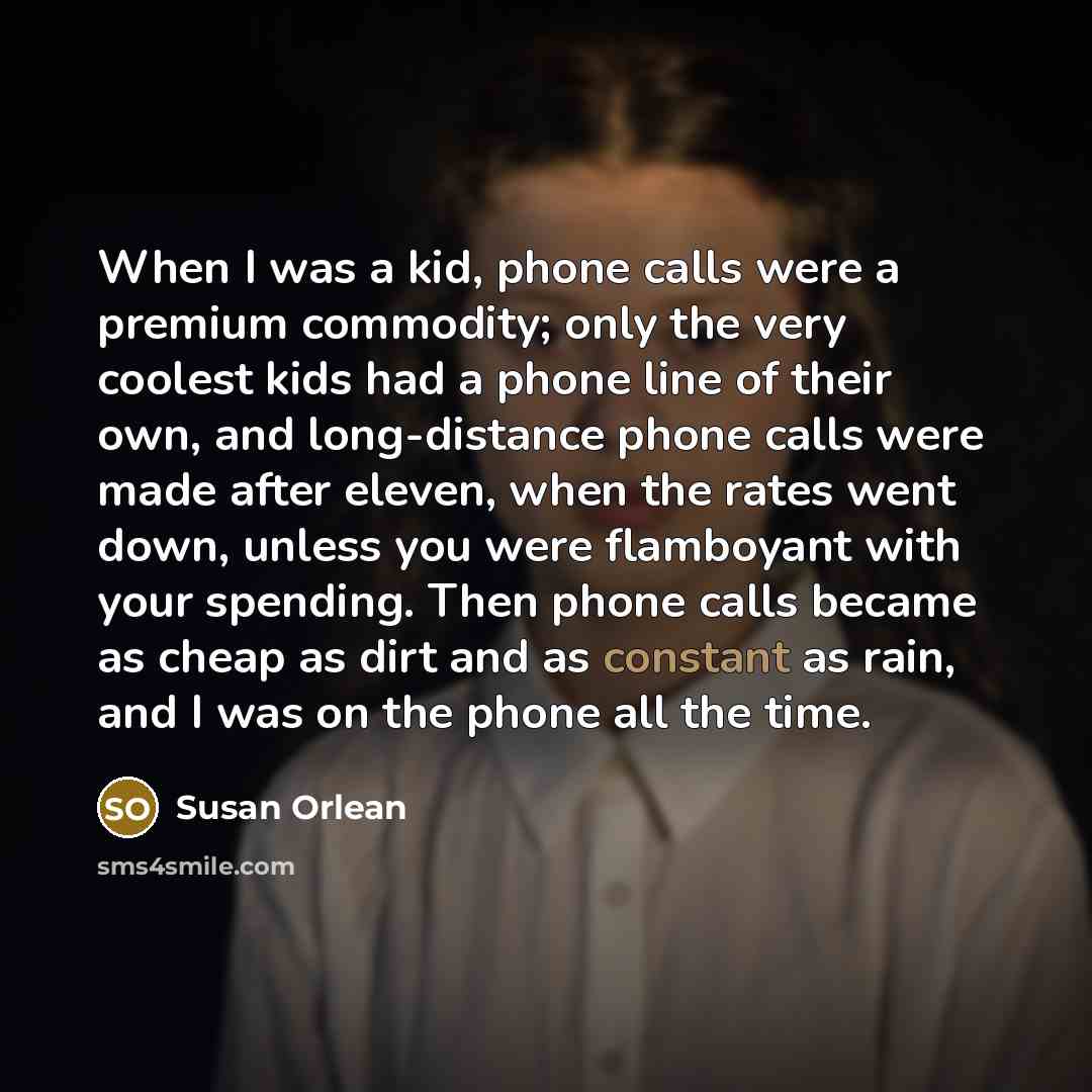 “When I was a kid, phone calls were a premium…” quote by Susan Orlean