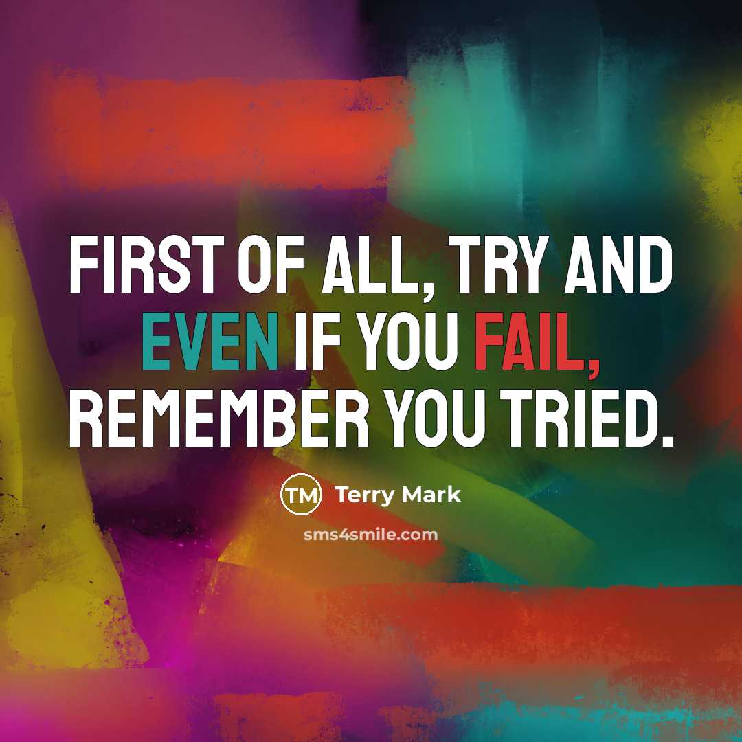 “First of all, try and even if you fail, remember…” quote by Terry Mark