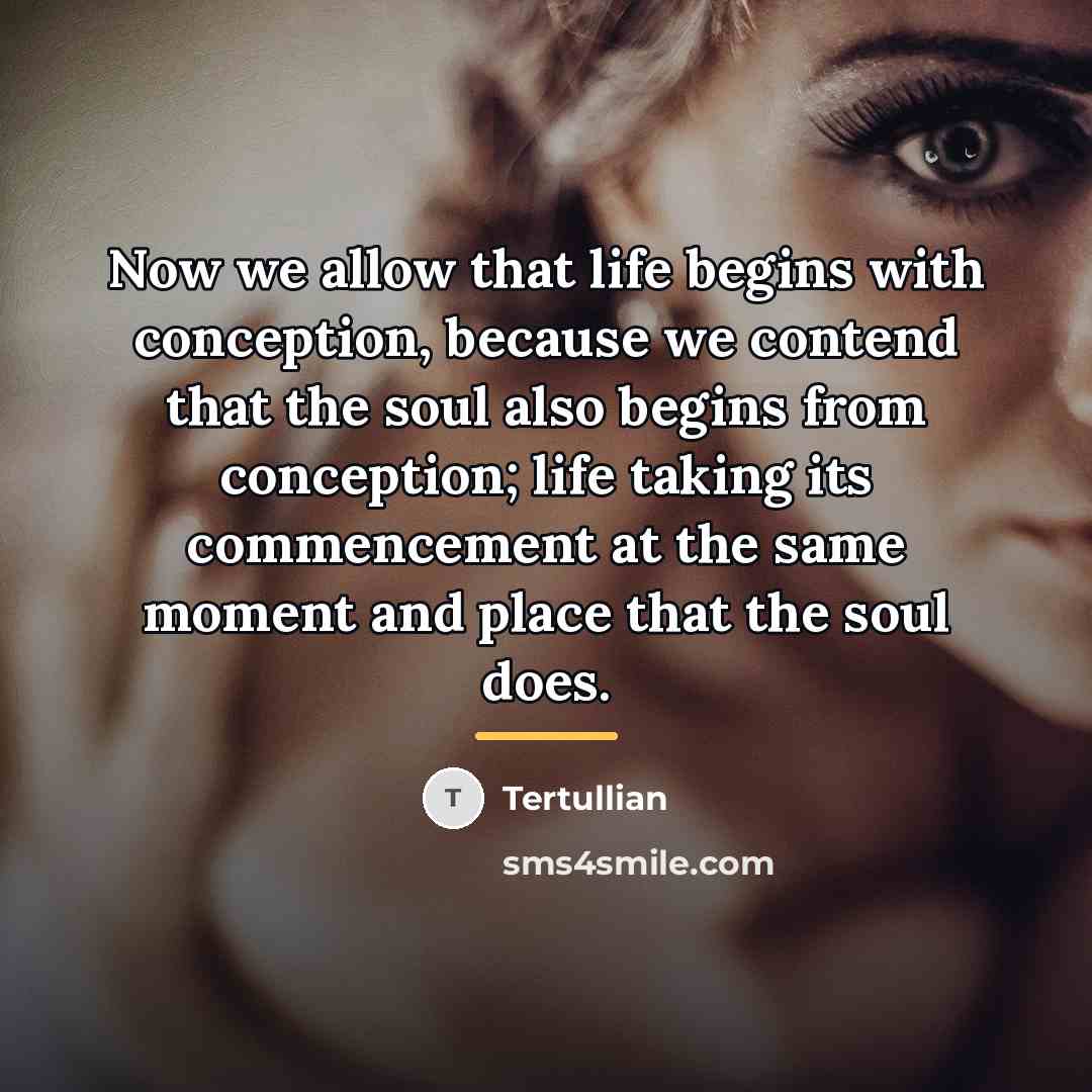 “Now we allow that life begins with conception, because we…” quote by Tertullian