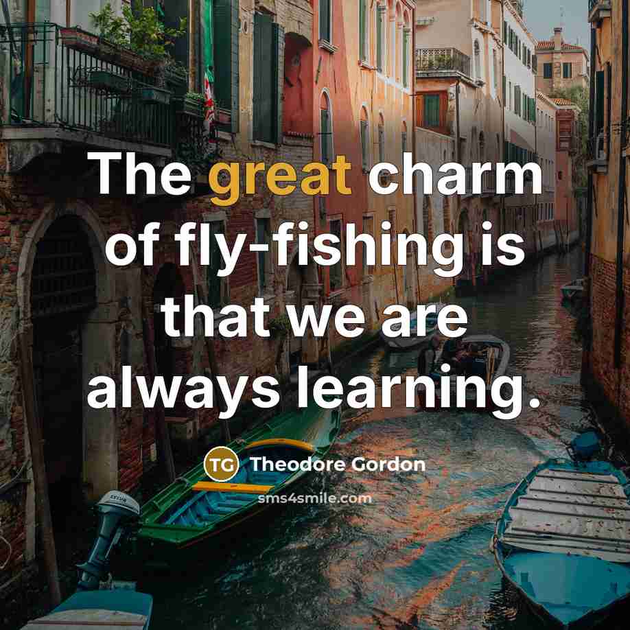 “The great charm of fly-fishing is that we are always…” quote by Theodore Gordon