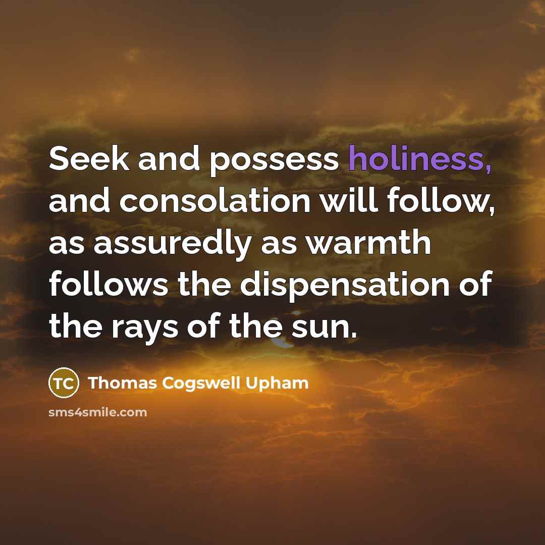 “Seek and possess holiness, and consolation will follow, as assuredly…” quote by Thomas Cogswell Upham