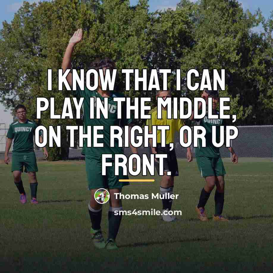 “I know that I can play in the middle, on…” quote by Thomas Muller