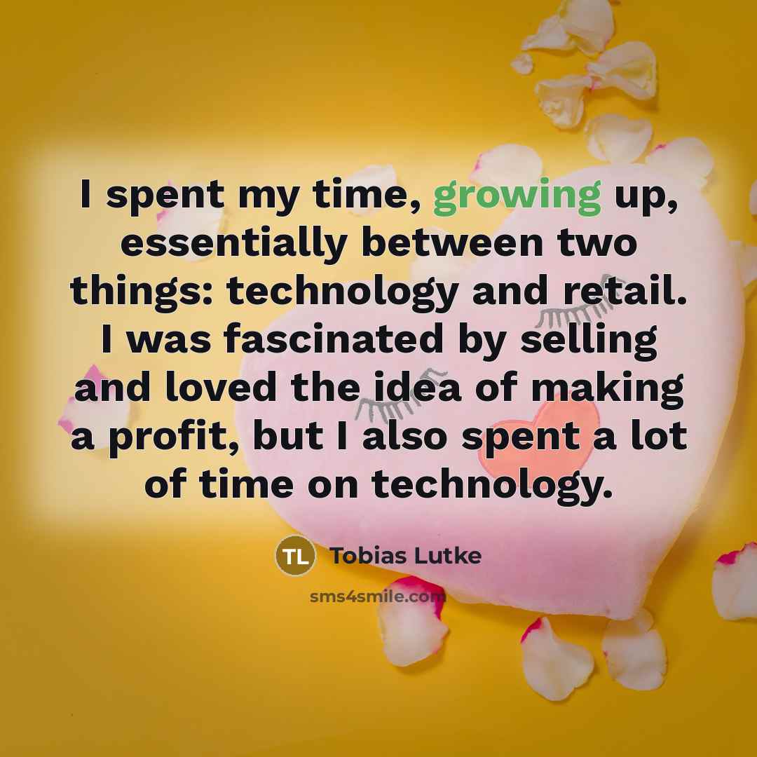 “I spent my time, growing up, essentially between two things:…” quote by Tobias Lutke