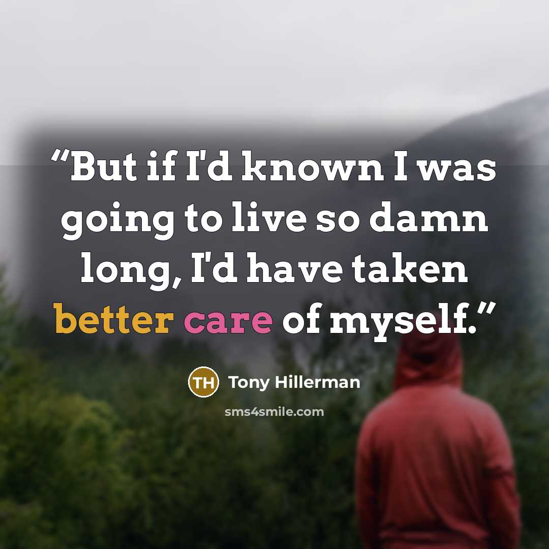“But if I'd known I was going to live so damn long, I'd have taken better care of myself.” quote by Tony Hillerman