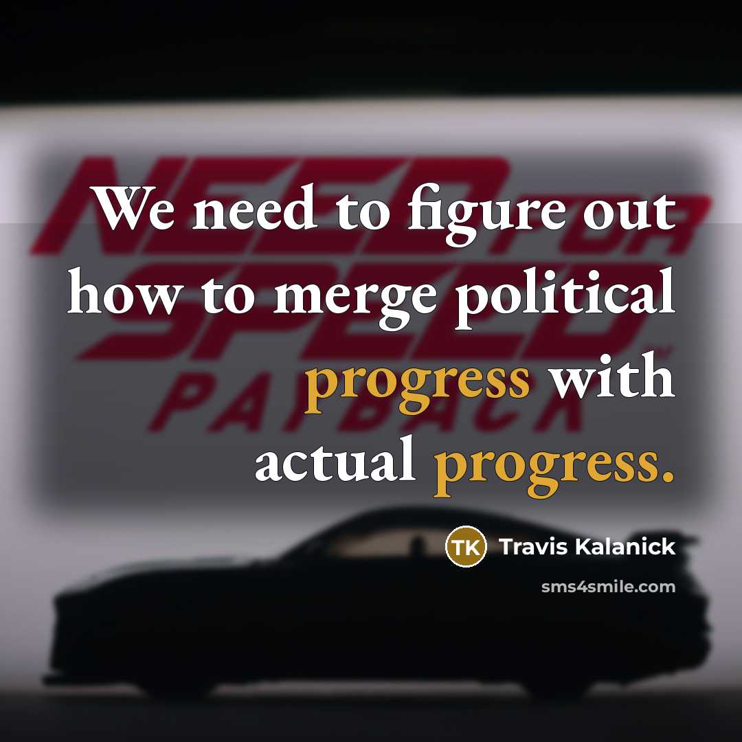 “We need to figure out how to merge political progress…” quote by Travis Kalanick