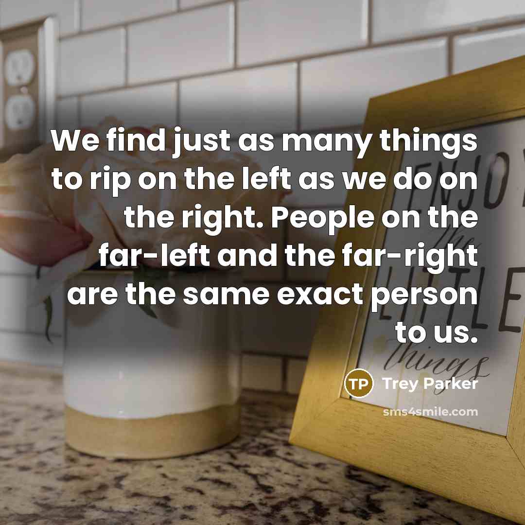 “We find just as many things to rip on the…” quote by Trey Parker