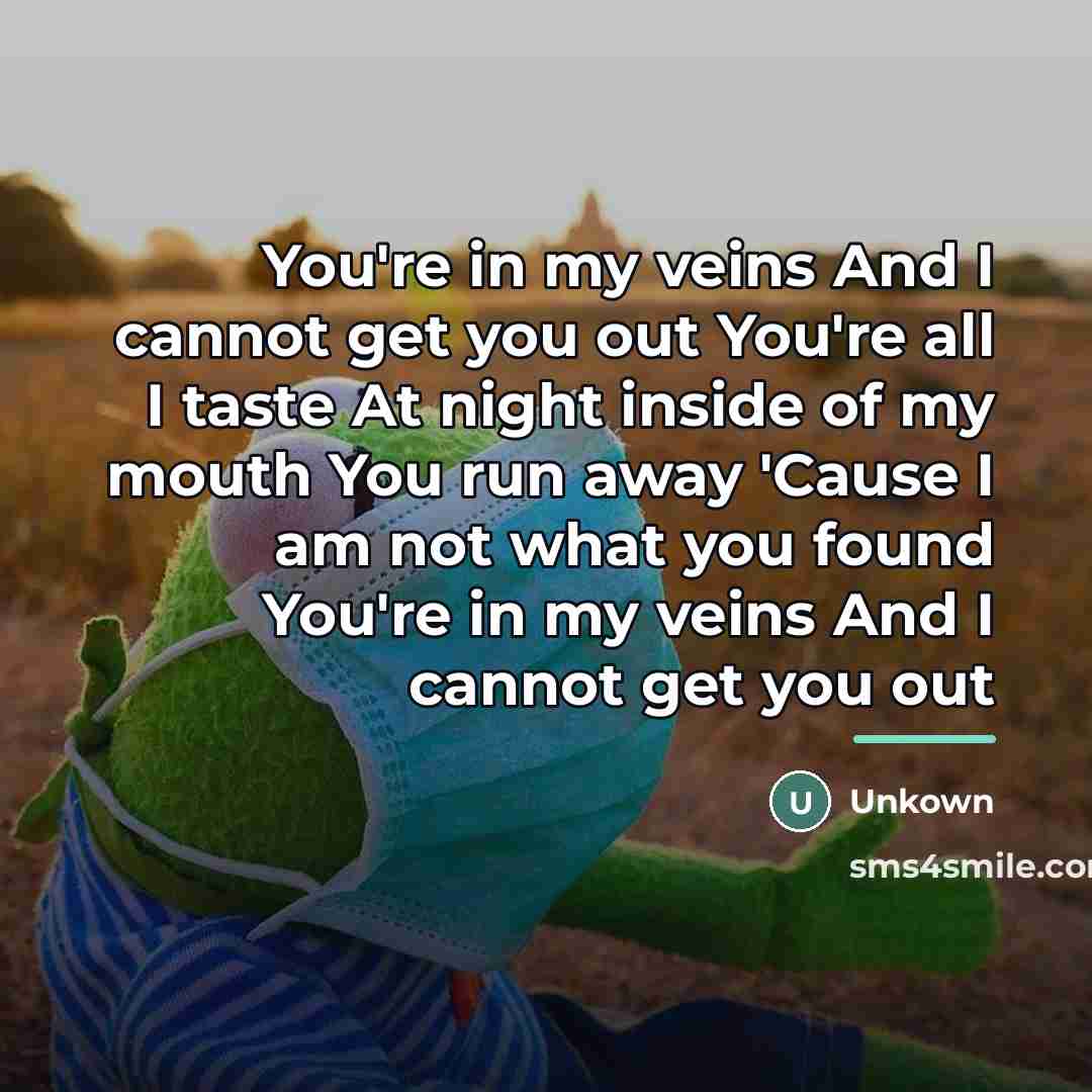 “You're in my veins And I cannot get you out…” quote by Unkown