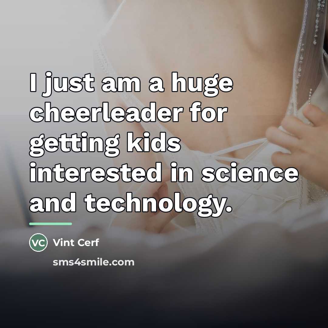 “I just am a huge cheerleader for getting kids interested…” quote by Vint Cerf