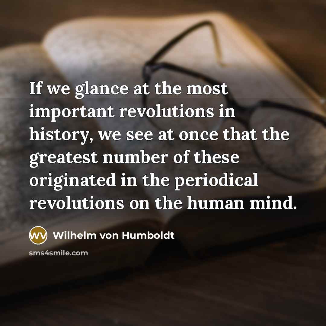 “If we glance at the most important revolutions in history,…” quote by Wilhelm von Humboldt