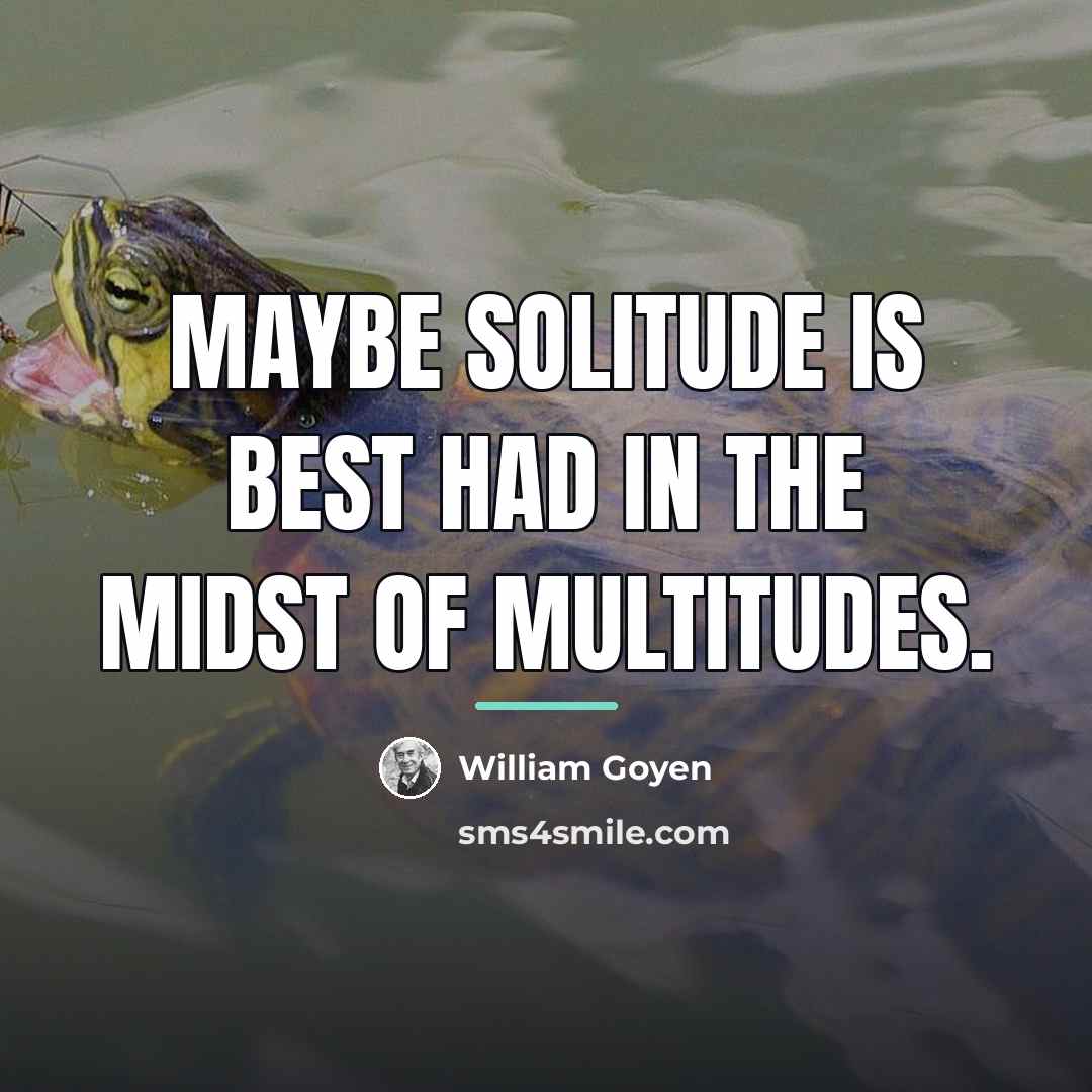 “Maybe solitude is best had in the midst of multitudes.…” quote by William Goyen