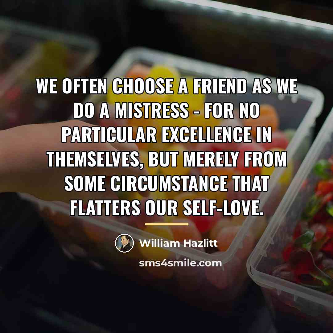 “We often choose a friend as we do a mistress…” quote by William Hazlitt