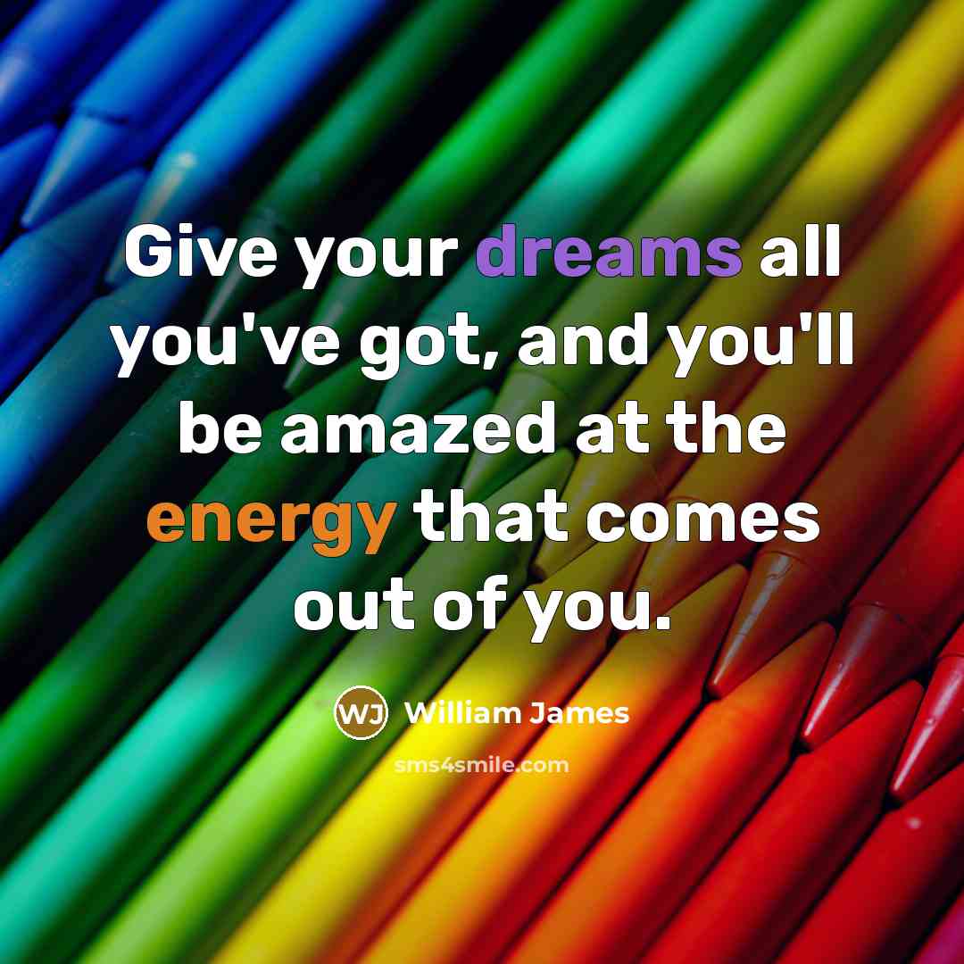 “Give your dreams all you've got, and you'll be amazed…” quote by William James
