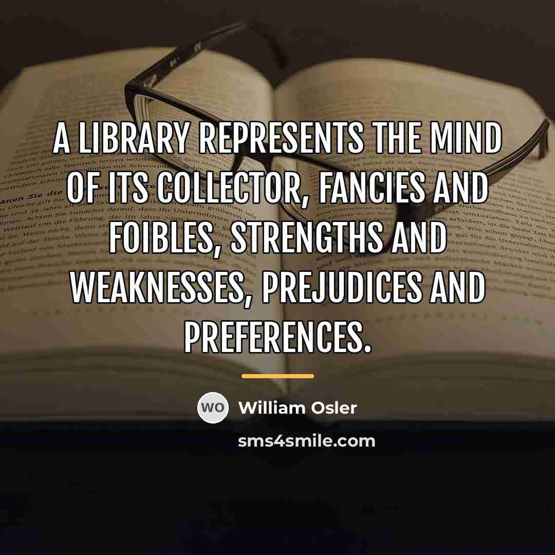“A library represents the mind of its collector, fancies and…” quote by William Osler