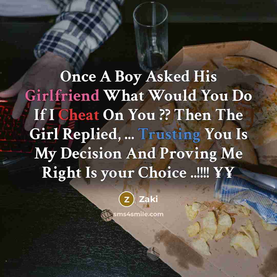 “Once A Boy Asked His Girlfriend What Would You Do If I Cheat On You ?? Then The Girl Replied, ... Trusting You Is My Decision And Proving Me Right Is your Choice ..!!!! ¥¥” quote by Zaki