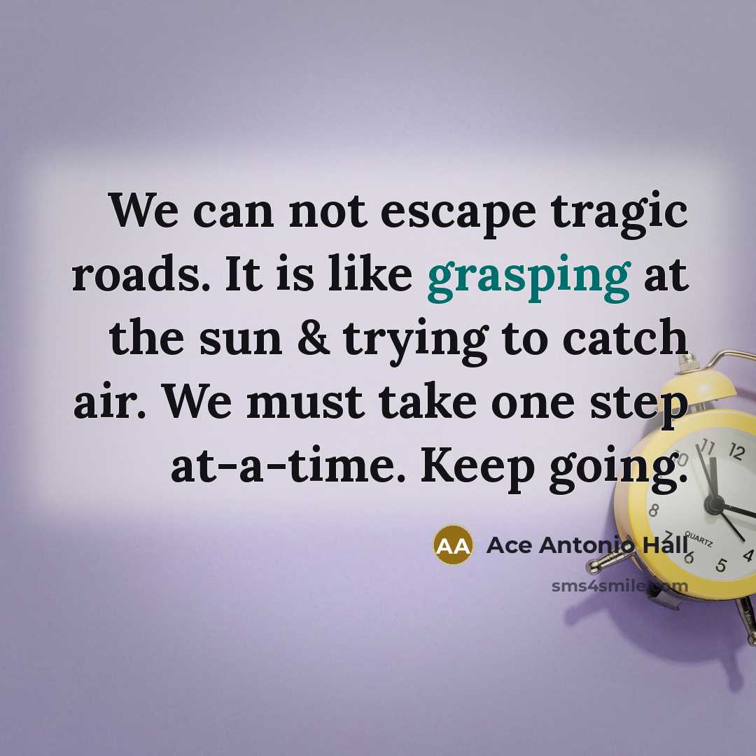“We can not escape tragic roads. It is like grasping…” quote by Ace Antonio Hall